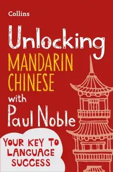 Unlocking Mandarin Chinese with Paul Noble, Paperback/Kai-Ti Noble
