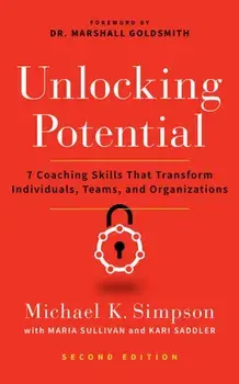 Unlocking Potential, Second Edition. 7 Coaching Skills That Transform Individuals, Teams, and Organizations, Paperback/Kari Saddler