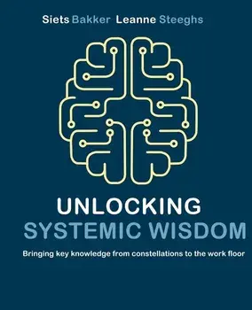 Unlocking systemic wisdom: bringing key knowledge from constellations to the work floor, Paperback/Leanne Steeghs