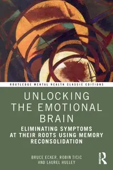 Unlocking the Emotional Brain. Eliminating Symptoms at Their Roots Using Memory Reconsolidation, Paperback/***