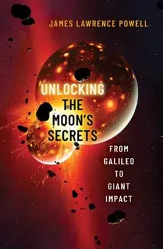 Unlocking the Moon's Secrets. From Galileo to Giant Impact, Hardback/***