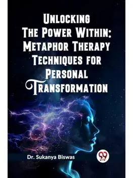 Unlocking the Power Within: Metaphor Therapy Techniques for Personal Transformation, Paperback/***