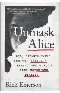 Unmask Alice: Lsd, Satanic Panic, and the Imposter Behind the World's Most Notorious Diaries - Rick Emerson