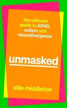 UNMASKED. The Ultimate Guide to ADHD, Autism and Neurodivergence, Hardback/Ellie Middleton