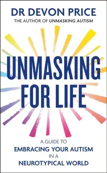 Unmasking for Life. A Guide to Embracing your Autism in a Neurotypical World, Hardback/Devon Price