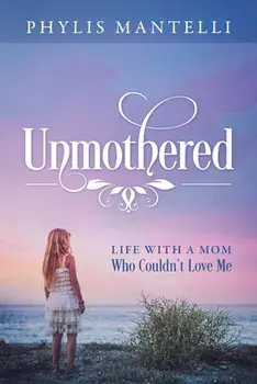 Unmothered: Life With a Mom Who Couldn't Love Me, Paperback/Phylis Mantelli