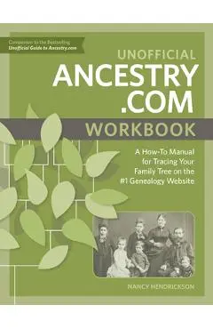 Unofficial Ancestry.com Workbook: A How-To Manual for Tracing Your Family Tree on the #1 Genealogy Website - Nancy Hendrickson