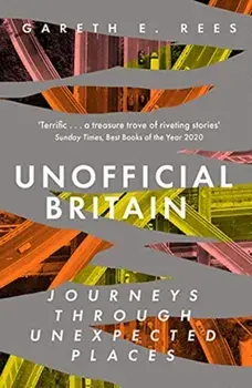Unofficial Britain. Journeys Through Unexpected Places, Paperback/Gareth E. Rees