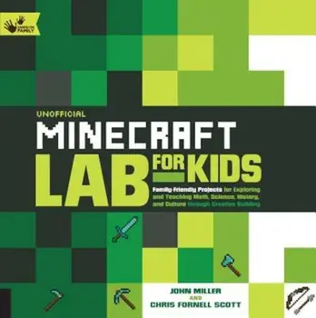 Unofficial Minecraft Lab for Kids: Family-Friendly Projects for Exploring and Teaching Math, Science, History, and Culture Through Creative Building, Paperback/John Miller