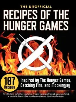 Unofficial Recipes of the Hunger Games: 187 Recipes Inspired by the Hunger Games, Catching Fire, and Mockingjay, Hardcover/Suzanne Collins