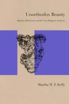 Unorthodox Beauty. Russian Modernism and Its New Religious Aesthetic, Paperback/Martha M. F. Kelly