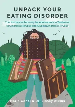 Unpack Your Eating Disorder: The Journey to Recovery for Adolescents in Treatment for Anorexia Nervosa and Atypical Anorexia Nervosa, Paperback/Linsey Atkins