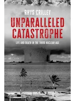 Unparalleled Catastrophe. Life and Death in the Third Nuclear Age, Paperback/Rhys Crilley