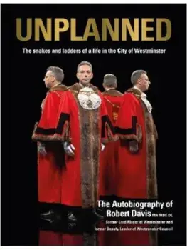 UNPLANNED - The Snakes and Ladders of a Life in the City of Westminster. The Autobiography of Robert Davis MA MBE DL Former Lord Mayor of Westminster and Deputy Leader of Westminster Council, Hardback/Robert J. Davis