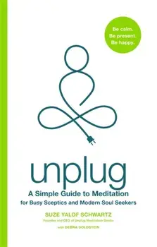 Unplug. A Simple Guide to Meditation for Busy Sceptics and Modern Soul Seekers, Paperback/Suze Yalof Schwartz