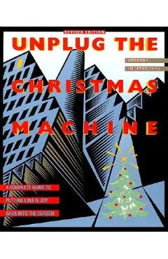 Unplug the Christmas Machine: 'A Complete Guide to Putting Love and Warmth Back Into the Season - Jo Robinson