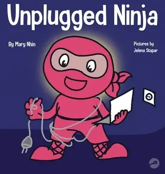 Unplugged Ninja: A Children's Book About Technology, Screen Time, and Finding Balance, Hardcover/Mary Nhin