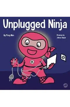 Unplugged Ninja: A Children's Book About Technology, Screen Time, and Finding Balance - Mary Nhin
