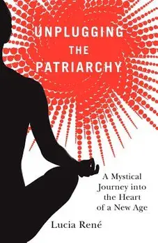 Unplugging the Patriarchy, Paperback/Lucia Rene