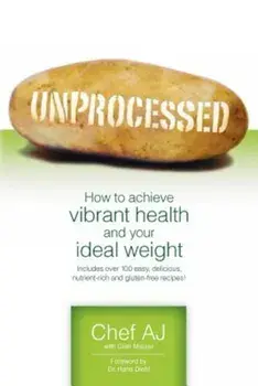 Unprocessed: How to Achieve Vibrant Health and Your Ideal Weight., Paperback/Chef Aj
