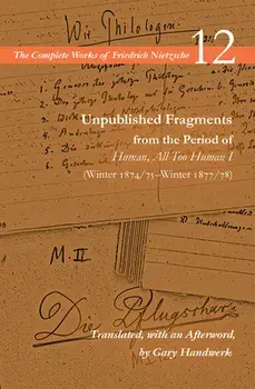 Unpublished Fragments from the Period of Human, All Too Human I (Winter 1874/75-Winter 1877/78): Volume 12, Paperback/Friedrich Wilhelm Nietzsche