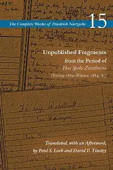 Unpublished Fragments from the Period of Thus Spoke Zarathustra (Spring 1884-Winter 1884/85): Volume 15, Paperback/Friedrich Nietzsche 15