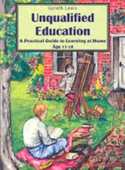 Unqualified Education. A Practical Guide to Learning at Home Age 11-18, Paperback/Gareth Lewis