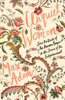 Unquiet Women. From the Dusk of the Roman Empire to the Dawn of the Enlightenment, Paperback/Max Adams