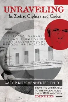 Unraveling the Zodiac Ciphers and Codes, Paperback/Ph. D. Gary Kirschenheuter
