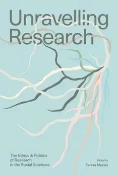 Unravelling Research. The Ethics and Politics of Research in the Social Sciences, Paperback/***