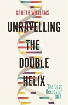 Unravelling the Double Helix, Paperback/Gareth Williams
