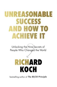 Unreasonable Success and How to Achieve It. Unlocking the Nine Secrets of People Who Changed the World, Paperback/Richard Koch