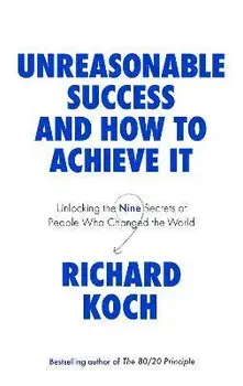 Unreasonable Success and How to Achieve It. Unlocking the Nine Secrets of People Who Changed the World, Paperback/Richard Koch