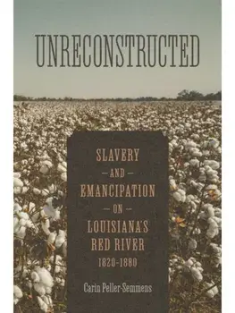 Unreconstructed. Slavery and Emancipation on Louisiana's Red River, 1820-1880, Hardback/Carin Peller-Semmens