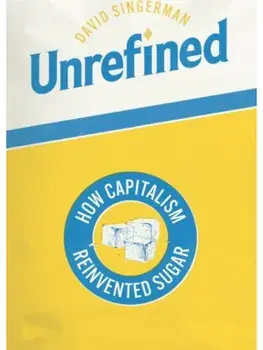 Unrefined. How Capitalism Reinvented Sugar, Hardback/David Singerman