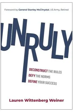 Unruly: Deconstruct the Rules, Defy the Norms, and Define Your Success - Lauren Wittenberg Weiner