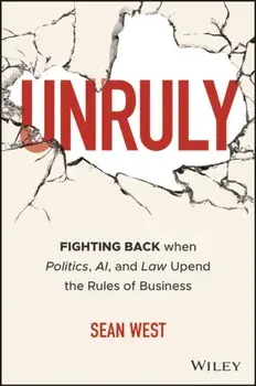 Unruly. Fighting Back when Politics, AI, and Law Upend the Rules of Business, Hardback/Sean West