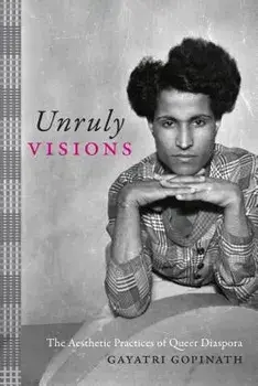 Unruly Visions: The Aesthetic Practices of Queer Diaspora, Paperback/Gayatri Gopinath