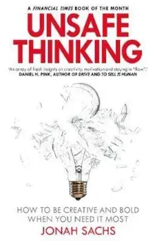 Unsafe Thinking: How to be Creative and Bold When You Need I/Jonah Sachs