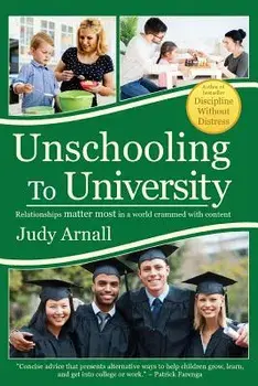 Unschooling to University: Relationships Matter Most in a World Crammed with Content, Paperback/Judy L. Arnall