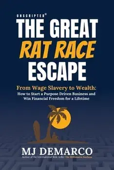 Unscripted - The Great Rat-Race Escape: From Wage Slavery to Wealth: How to Start a Purpose Driven Business and Win Financial Freedom for a Lifetime/M. J. DeMarco