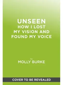 Unseen. How I Lost My Vision but Found My Voice, Hardback/Molly Burke