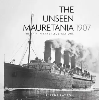 Unseen Mauretania 1907. The Ship in Rare Illustrations, Paperback/J. Kent Layton