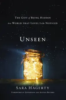 Unseen: The Gift of Being Hidden in a World That Loves to Be Noticed, Paperback/Sara Hagerty