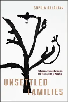 Unsettled Families. Refugees, Humanitarianism, and the Politics of Kinship, Paperback/Sophia, Ph.D. Balakian
