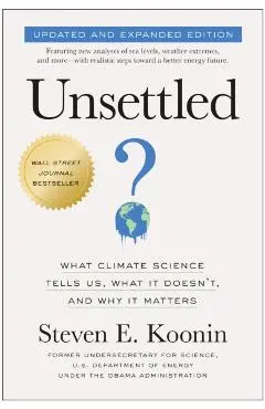 Unsettled (Updated and Expanded Edition): What Climate Science Tells Us, What It Doesn't, and Why It Matters - Steven E. Koonin