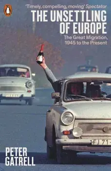 Unsettling of Europe. The Great Migration, 1945 to the Present, Paperback/Peter Gatrell