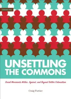 Unsettling the Commons: Social Movements Against, Within, and Beyond Settler Colonialism, Paperback/Craig Fortier