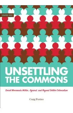 Unsettling the Commons: Social Movements Against, Within, and Beyond Settler Colonialism - Craig Fortier