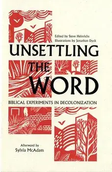Unsettling the Word: Biblical Experiments in Decolonization, Paperback/Steve Heinrichs